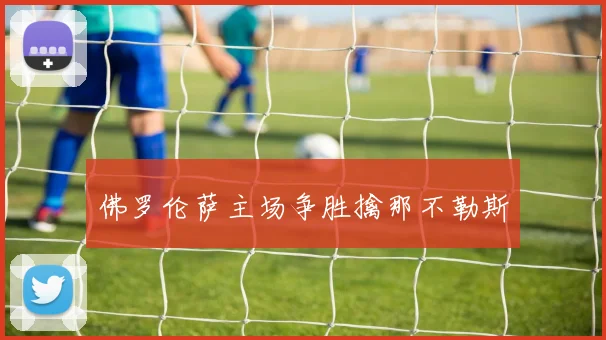 佛罗伦萨主场争胜擒那不勒斯
