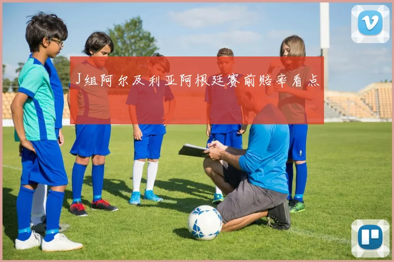 J组阿尔及利亚阿根廷赛前赔率看点