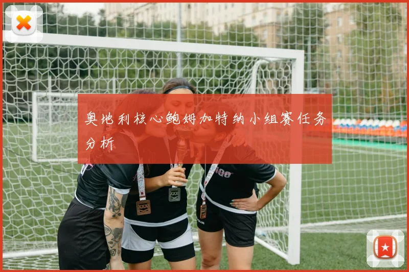 奥地利核心鲍姆加特纳小组赛任务分析