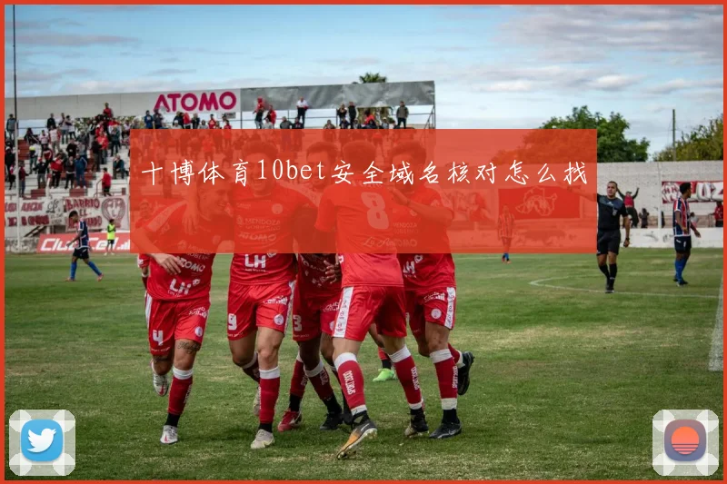 十博体育10bet安全域名核对怎么找