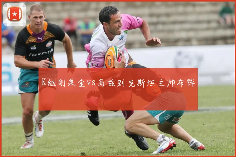 K组刚果金vs乌兹别克斯坦主帅布阵