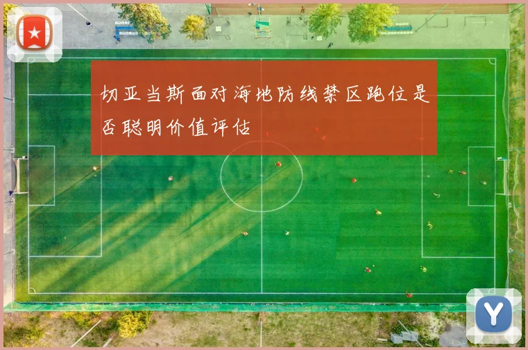 切亚当斯面对海地防线禁区跑位是否聪明价值评估